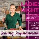 Spotkaj się z Masterchefką Joanną Szymanowską podczas Ladies Night!