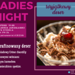 Słodki akcent podczas Ladies Night, czyli wyrafinowany deser