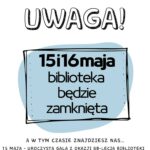 Uwaga! Uwaga! 15 i 16 maja Biblioteka będzie nieczynna!