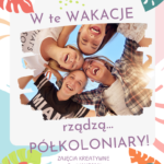 PÓŁKOLONIARY czas wspólnie z nami rozpocząć wakacje!